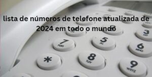 lista de números de telefone atualizada de 2024 em todo o mundo